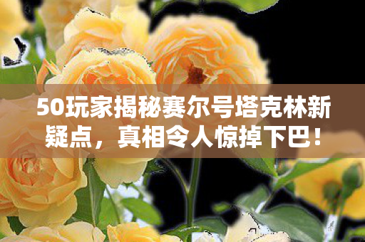 50玩家揭秘赛尔号塔克林新疑点,真相令人惊掉下巴! 50玩家揭秘赛尔号塔克林新疑点,真相令人惊掉下巴!