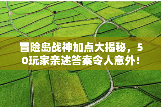 冒险岛战神加点大揭秘,50玩家亲述答案令人意外! 冒险岛战神加点大揭秘,50玩家亲述答案令人意外!