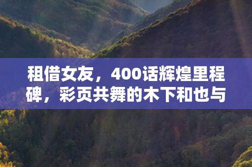 租借女友，400话辉煌里程碑，彩页共舞的木下和也与水原千鹤