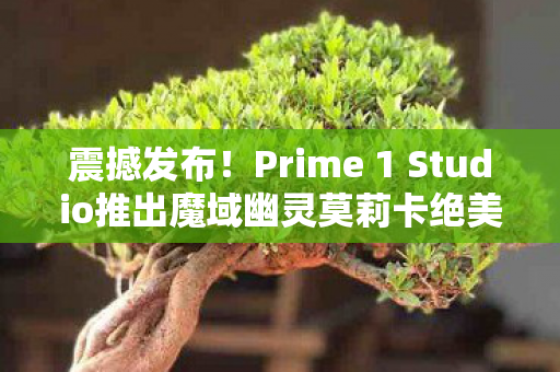 震撼发布！Prime 1 Studio推出魔域幽灵莫莉卡绝美雕像