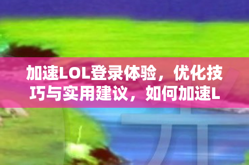 如何加速LOL登录体验图片