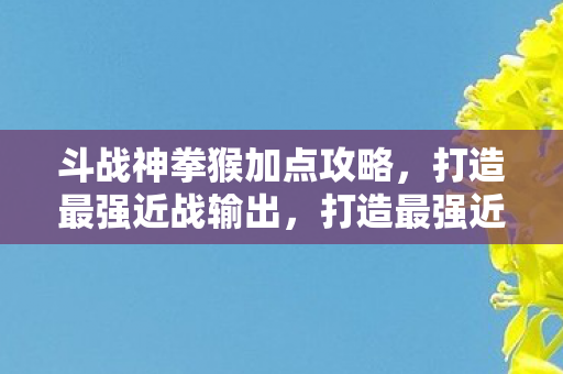 斗战神拳猴加点攻略图片