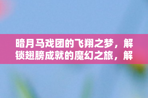 解锁翅膀成就的魔幻之旅图片