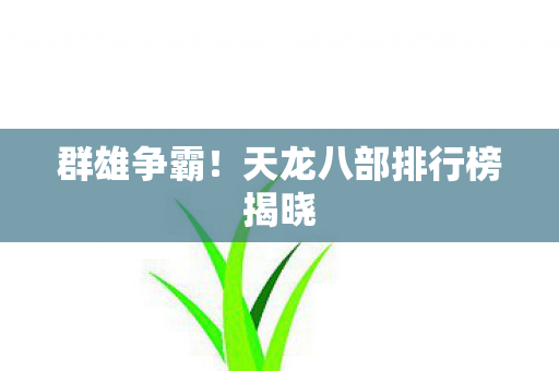 群雄争霸！天龙八部排行榜揭晓