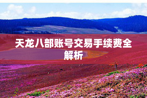 天龙八部账号交易手续费全解析图片