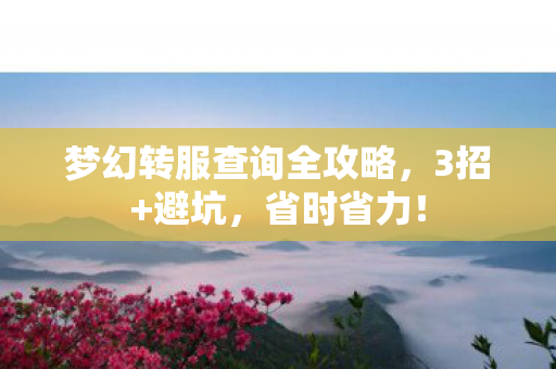 梦幻转服查询全攻略，3招+避坑，省时省力！