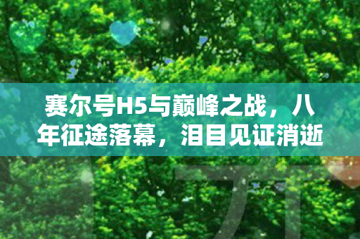 赛尔号H5与巅峰之战，八年征途落幕，泪目见证消逝
