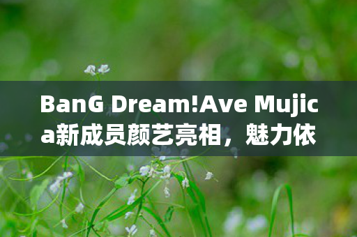 BanG Dream!Ave Mujica新成员颜艺亮相，魅力依旧，热血仍在go！