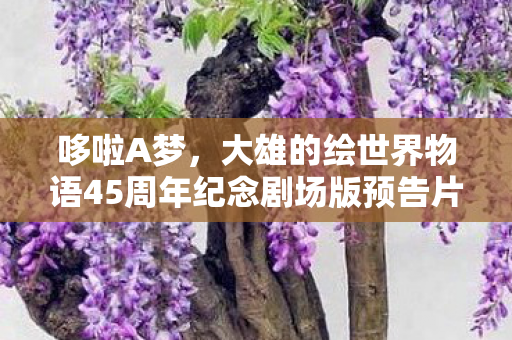 哆啦A梦，大雄的绘世界物语45周年纪念剧场版预告片PV解析