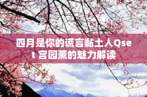 四月是你的谎言黏土人Qset 宫园薰的魅力解读