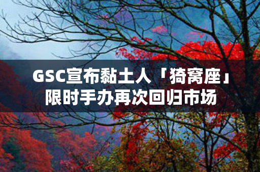 GSC宣布黏土人「猗窝座」限时手办再次回归市场