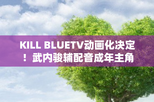KILL BLUETV动画化决定！武内骏辅配音成年主角