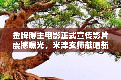 金牌得主电影正式宣传影片震撼曝光，米津玄师献唱新歌，期待引爆全球热潮！