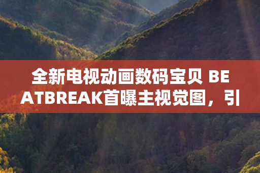 全新电视动画数码宝贝 BEATBREAK首曝主视觉图，引领数码世界的全新篇章