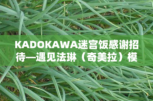 KADOKAWA迷宫饭感谢招待—遇见法琳（奇美拉）模型的魅力时光