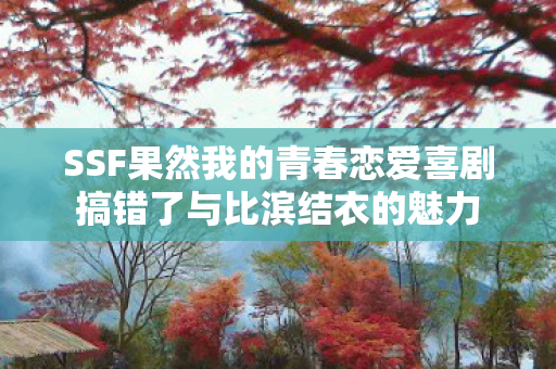 SSF果然我的青春恋爱喜剧搞错了与比滨结衣的魅力