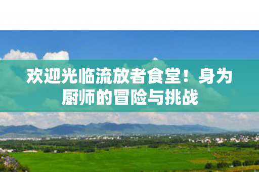 欢迎光临流放者食堂！身为厨师的冒险与挑战