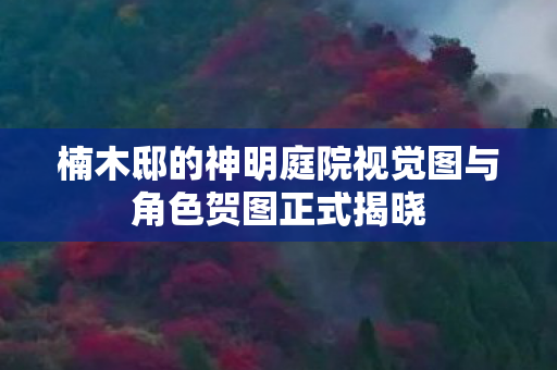 楠木邸的神明庭院视觉图与角色贺图正式揭晓