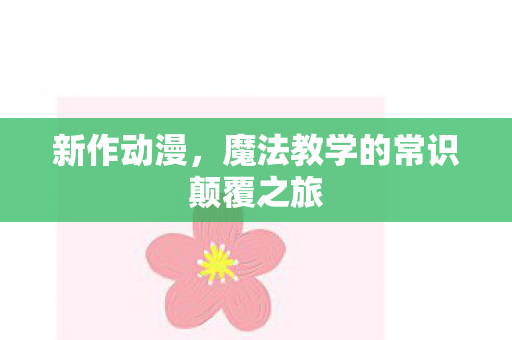 新作动漫，魔法教学的常识颠覆之旅
