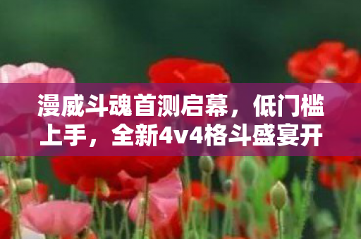 漫威斗魂首测启幕，低门槛上手，全新4v4格斗盛宴开启