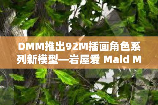 DMM推出92M插画角色系列新模型—岩屋爱 Maid Maison