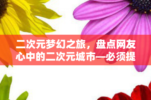 二次元梦幻之旅，盘点网友心中的二次元城市—必须提及的柯南居住的米花町