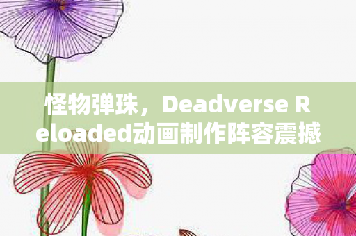 怪物弹珠，Deadverse Reloaded动画制作阵容震撼公开