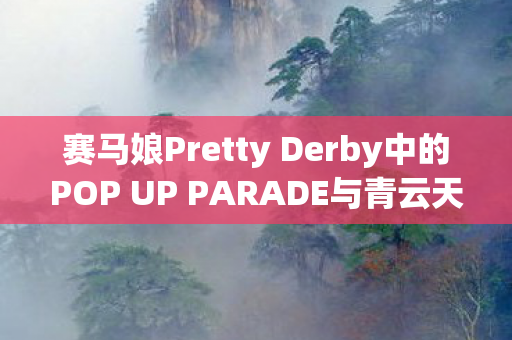 赛马娘Pretty Derby中的POP UP PARADE与青云天空，梦幻般的相遇