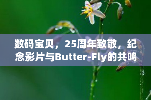 数码宝贝，25周年致敬，纪念影片与Butter-Fly的共鸣