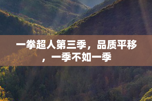 一拳超人第三季，品质平移，一季不如一季