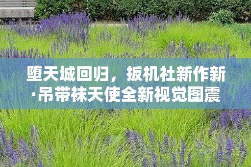 堕天城回归，扳机社新作新·吊带袜天使全新视觉图震撼亮相