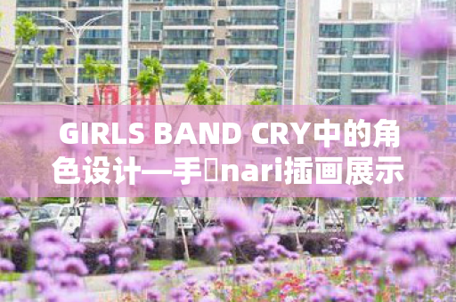 GIRLS BAND CRY中的角色设计—手島nari插画展示