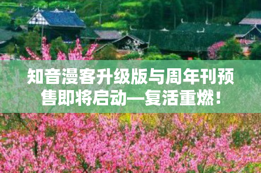 知音漫客升级版与周年刊预售即将启动—复活重燃！