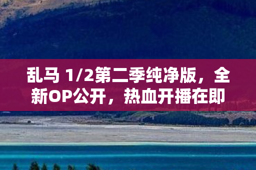 乱马 1/2第二季纯净版，全新OP公开，热血开播在即！