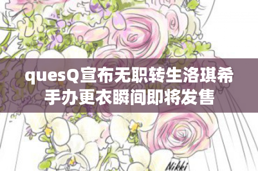 quesQ宣布无职转生洛琪希手办更衣瞬间即将发售