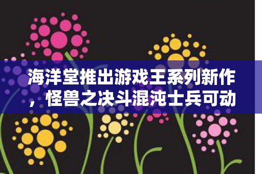 海洋堂推出游戏王系列新作，怪兽之决斗混沌士兵可动模型