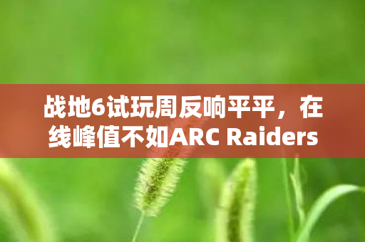 战地6试玩周反响平平，在线峰值不如ARC Raiders