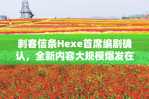 刺客信条Hexe首席编剧确认，全新内容大规模爆发在即