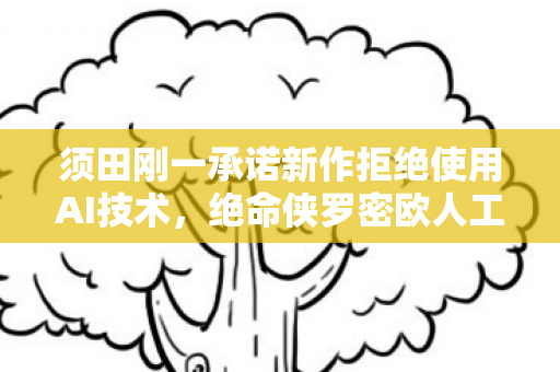 须田刚一承诺新作拒绝使用AI技术，绝命侠罗密欧人工打造纪实