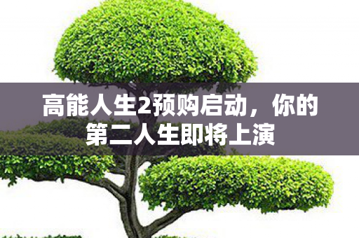 高能人生2预购启动，你的第二人生即将上演