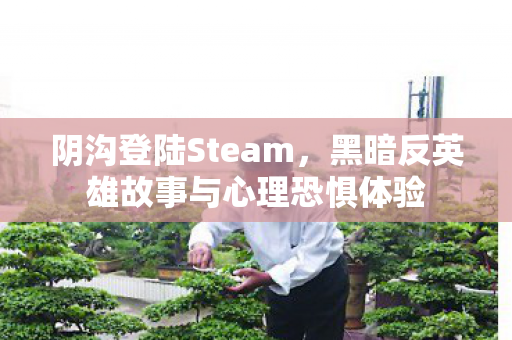 阴沟登陆Steam，黑暗反英雄故事与心理恐惧体验