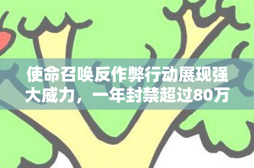 使命召唤反作弊行动展现强大威力，一年封禁超过80万个开挂账户