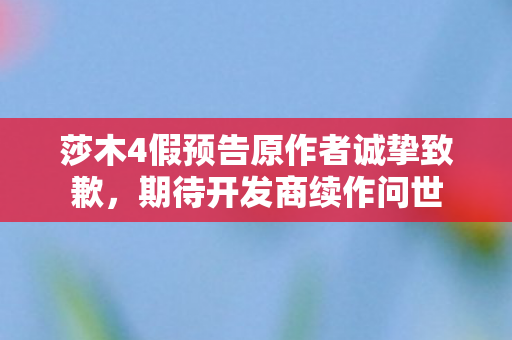 莎木4假预告原作者诚挚致歉，期待开发商续作问世