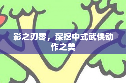 影之刃零，深挖中式武侠动作之美