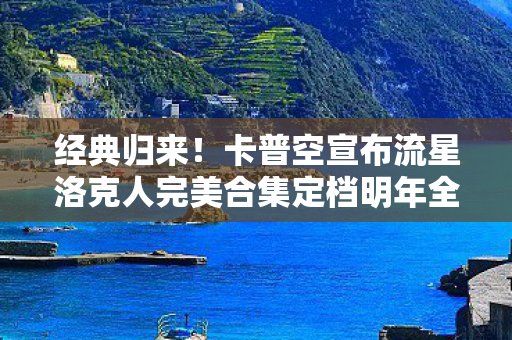 经典归来！卡普空宣布流星洛克人完美合集定档明年全球发布