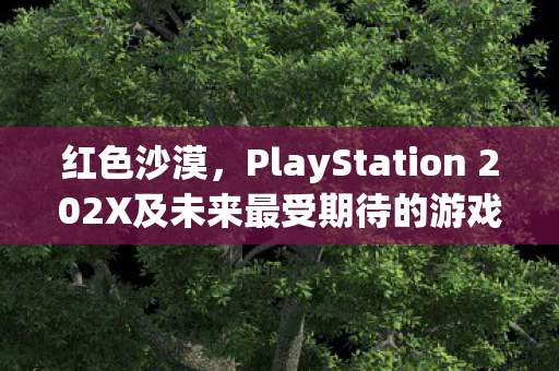 红色沙漠，PlayStation 202X及未来最受期待的游戏佳作
