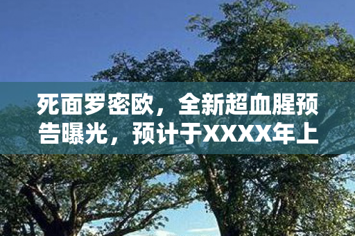 死面罗密欧，全新超血腥预告曝光，预计于XXXX年上映