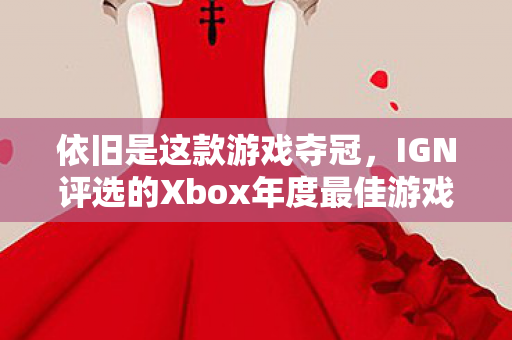 依旧是这款游戏夺冠，IGN评选的Xbox年度最佳游戏揭晓