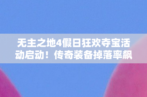 无主之地4假日狂欢夺宝活动启动！传奇装备掉落率飙升五倍