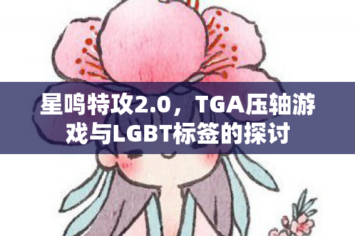 星鸣特攻2.0，TGA压轴游戏与LGBT标签的探讨